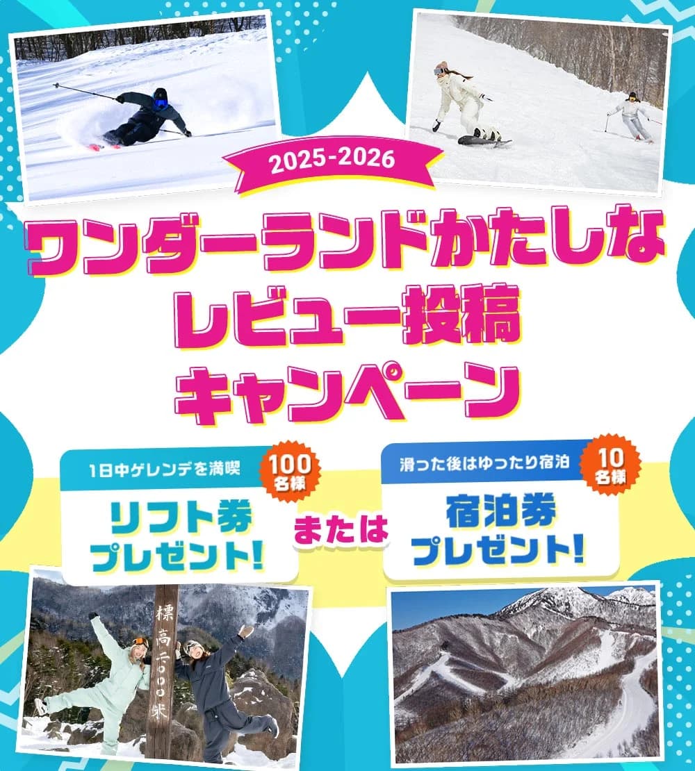 ワンダーランドかたしなレビュー投稿キャンペーン 2024-2025 リフト券 + 宿泊券のダブルチャンス！100名様にリフト券プレゼント！さらにそのうち10名様には宿泊券10,000円分がWで当たる！5つのスキー場のレビューを投稿してリフト券か宿泊券をGetしよう！