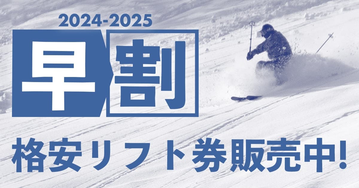 【販売中】2024-2025シーズン早い者勝ちのおトクな早割リフト券！