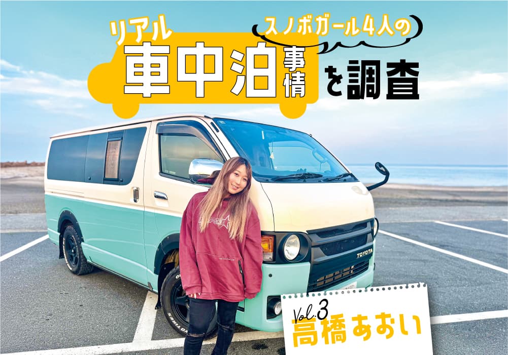 スノボガール4人のリアル車中泊事情を調査!Vol.③ 高橋あおい【TOYOTAハイエース】