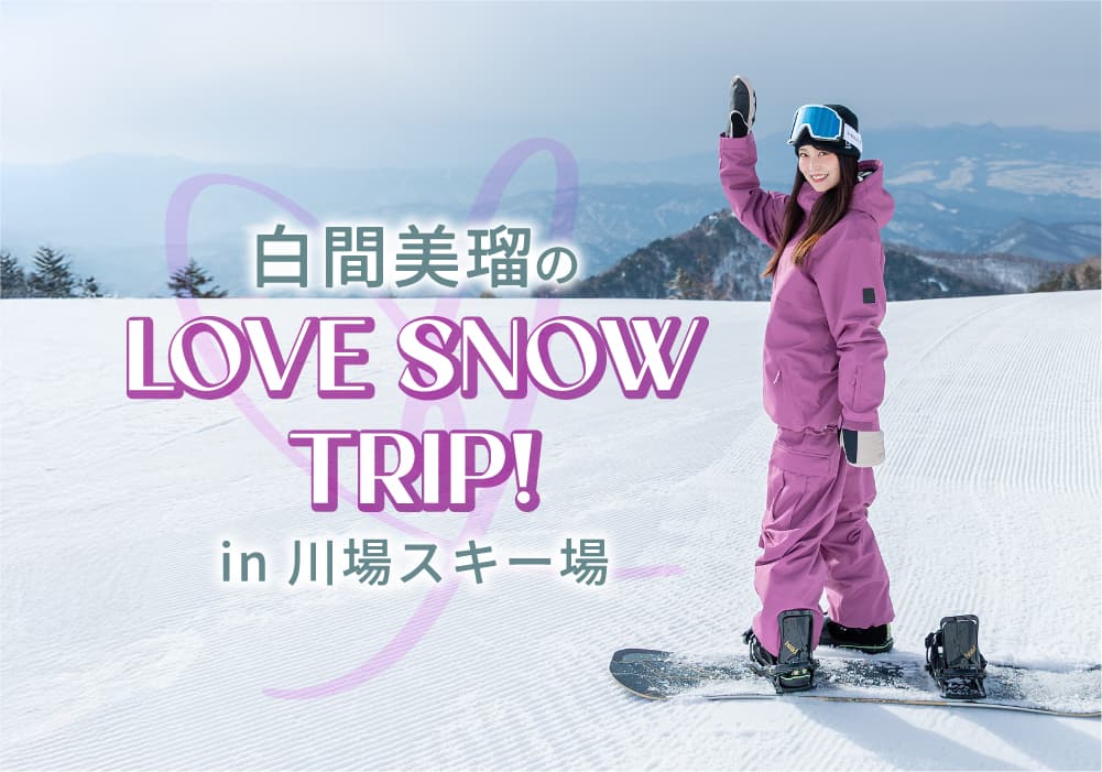 白間美瑠のLOVE SNOW TRIP in 川場スキー場