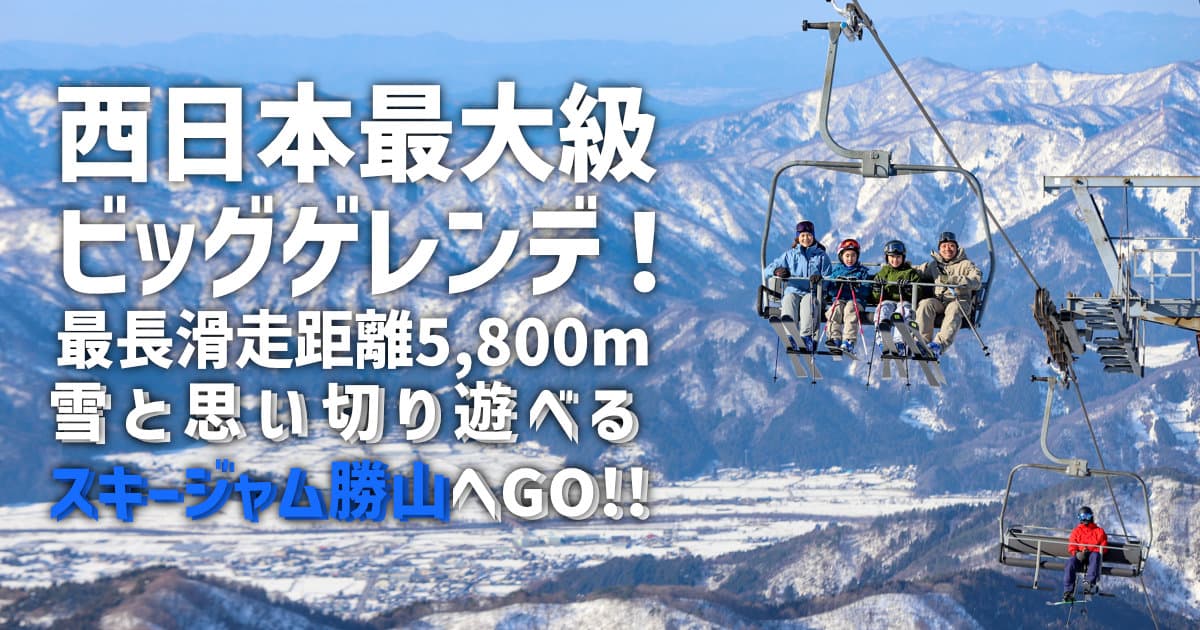 最長滑走距離5,800mの西日本最大級ビッグゲレンデ! 雪と思い切り遊べるスキージャム勝山へGO!!
